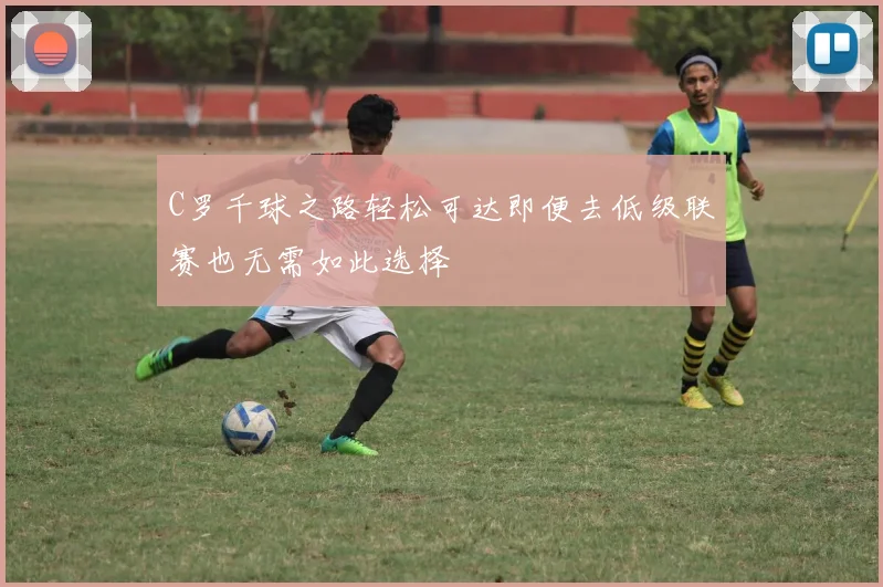 C罗千球之路轻松可达即便去低级联赛也无需如此选择